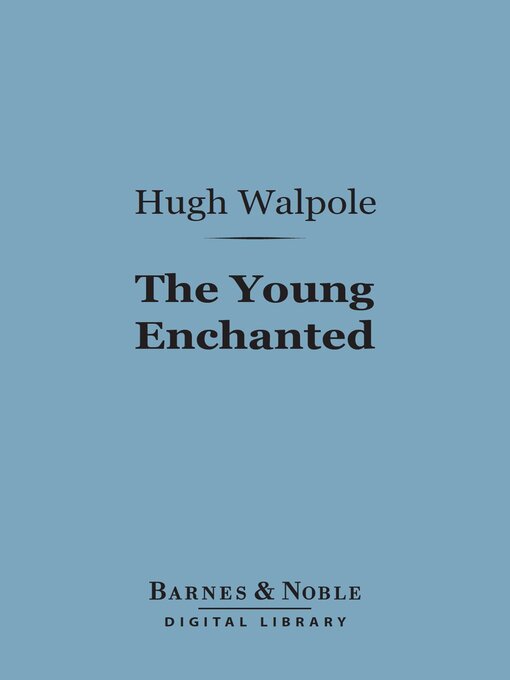 Title details for The Young Enchanted (Barnes & Noble Digital Library) by Hugh Walpole - Available